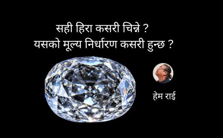 सही हिरा कसरी चिन्ने र यसको मूल्य निर्धारण कसरी हुन्छ ?