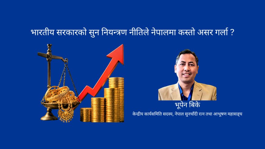 भारतीय सरकारको सुन नियन्त्रण नीतिले नेपालमा कस्तो असर गर्ला ?