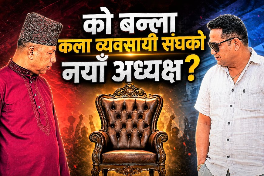 को बन्ला कला व्यवसायी संघको भावी अध्यक्ष ? महासचिवको दौडमा को अगाडि ?