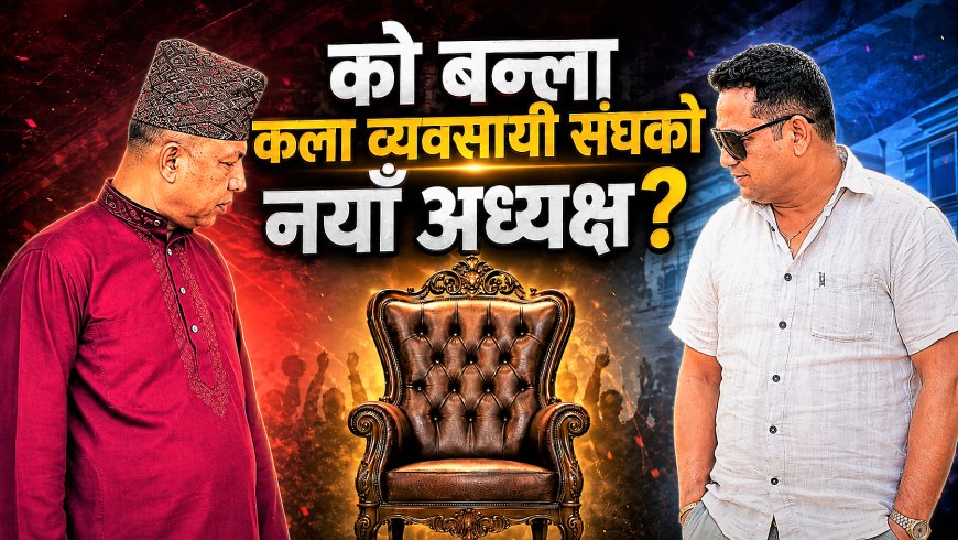 को बन्ला कला व्यवसायी संघको भावी अध्यक्ष ? महासचिवको दौडमा को अगाडि ?