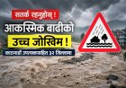 काठमाडौँ उपत्यकासहित ३२ जिल्लामा आकस्मिक बाढीको उच्च जोखिम, तीन दिन विशेष सतर्क रहन आग्रह