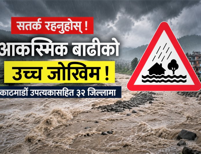 काठमाडौँ उपत्यकासहित ३२ जिल्लामा आकस्मिक बाढीको उच्च जोखिम, तीन दिन विशेष सतर्क रहन आग्रह