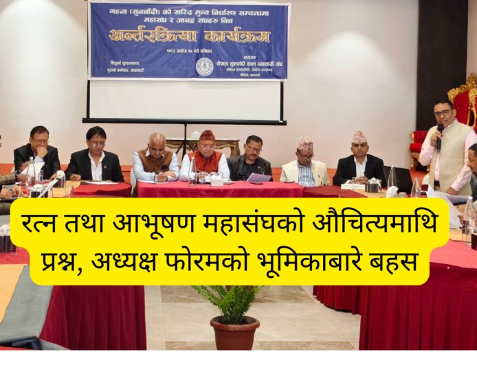 रत्न तथा आभूषण महासंघको औचित्यमाथि प्रश्न, अध्यक्ष फोरमको भूमिकाबारे बहस